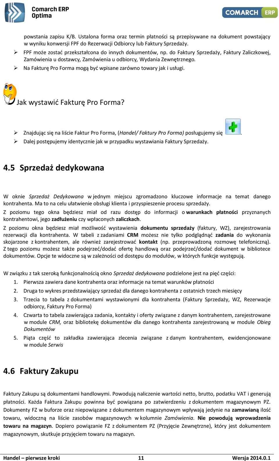 Na Fakturę Pro Forma mogą być wpisane zarówno towary jak i usługi. Jak wystawić Fakturę Pro Forma? Znajdując się na liście Faktur Pro Forma, (Handel/ Faktury Pro Forma) posługujemy się.