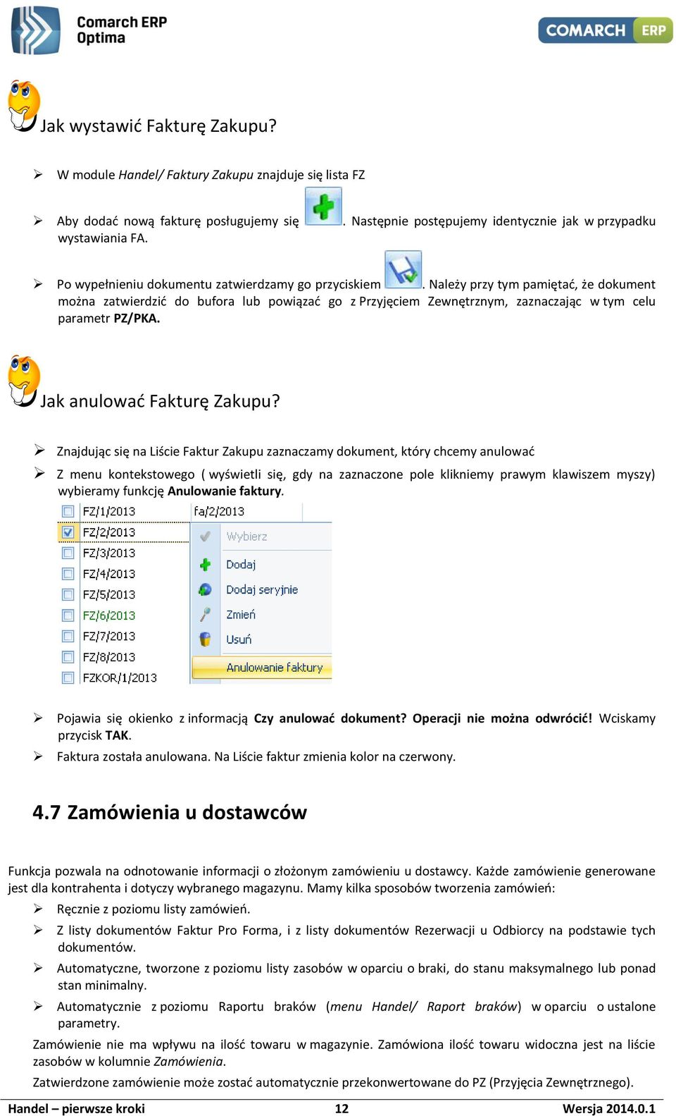 Należy przy tym pamiętać, że dokument można zatwierdzić do bufora lub powiązać go z Przyjęciem Zewnętrznym, zaznaczając w tym celu parametr PZ/PKA. Jak anulować Fakturę Zakupu?