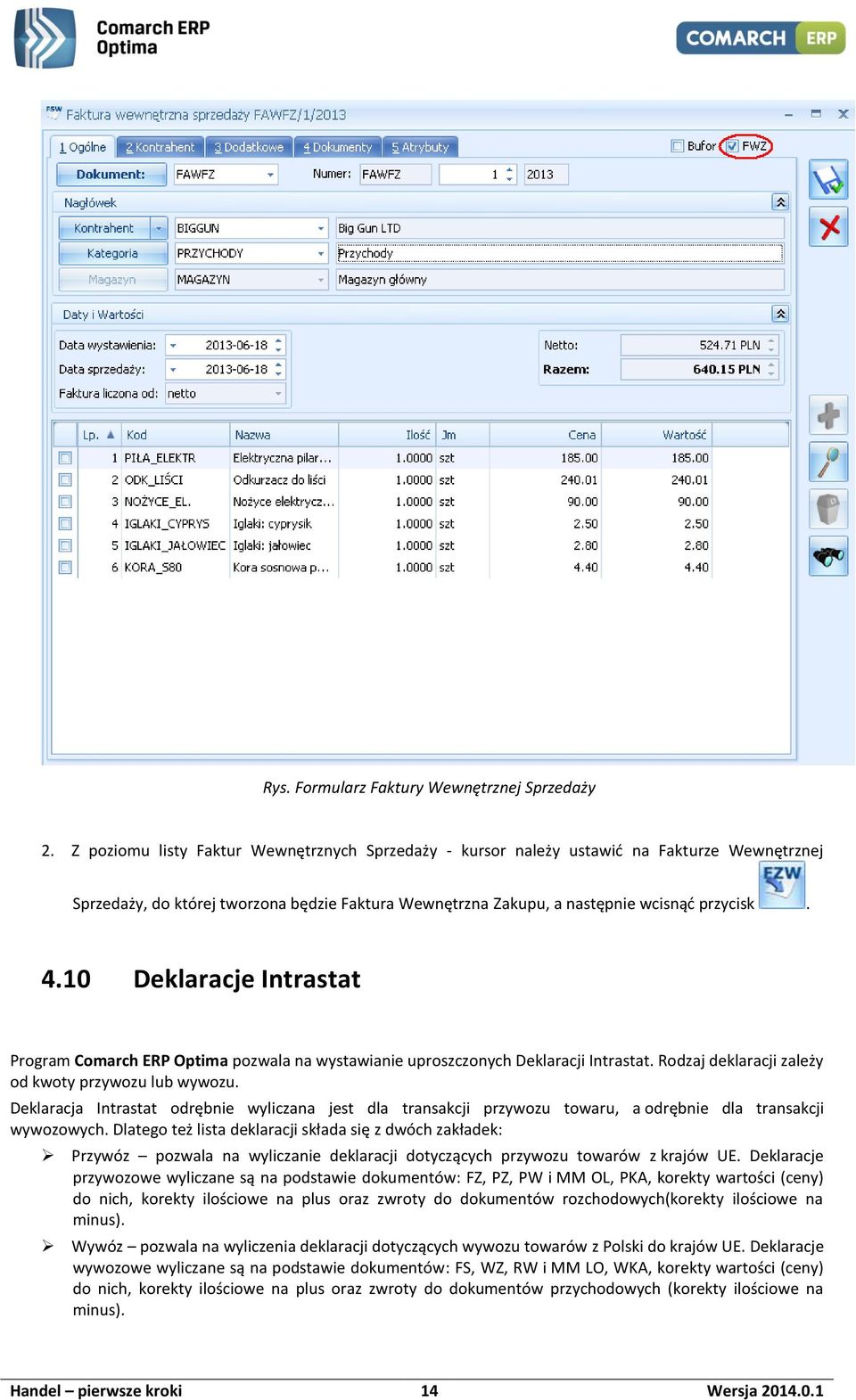10 Deklaracje Intrastat Program Comarch ERP Optima pozwala na wystawianie uproszczonych Deklaracji Intrastat. Rodzaj deklaracji zależy od kwoty przywozu lub wywozu.