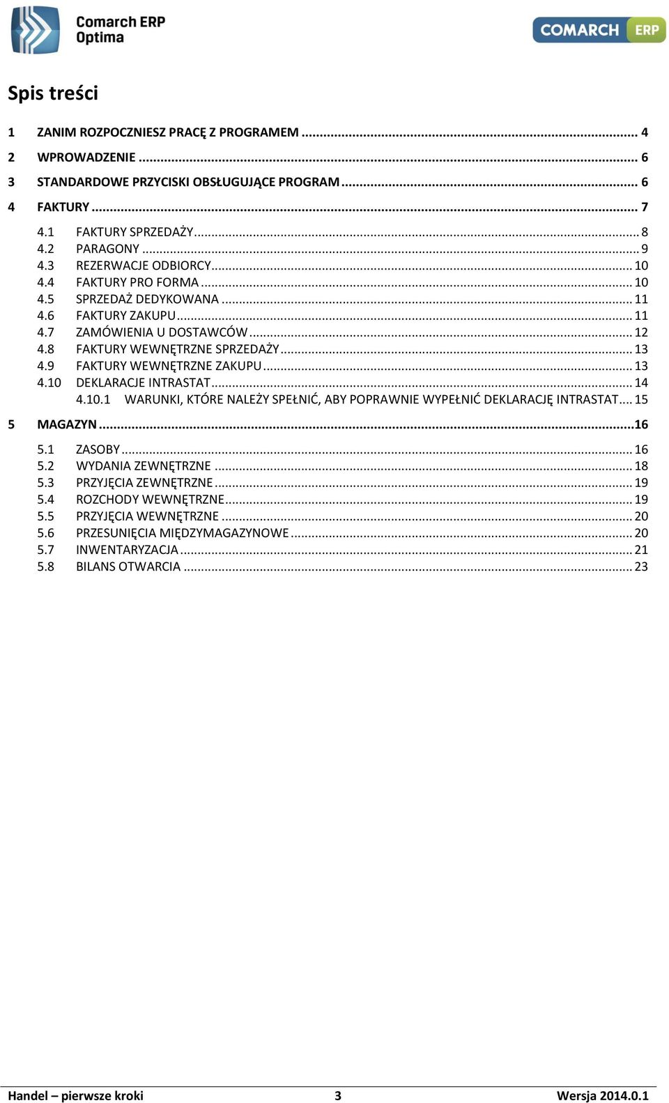 9 FAKTURY WEWNĘTRZNE ZAKUPU... 13 4.10 DEKLARACJE INTRASTAT... 14 4.10.1 WARUNKI, KTÓRE NALEŻY SPEŁNIĆ, ABY POPRAWNIE WYPEŁNIĆ DEKLARACJĘ INTRASTAT... 15 5 MAGAZYN...16 5.1 ZASOBY... 16 5.