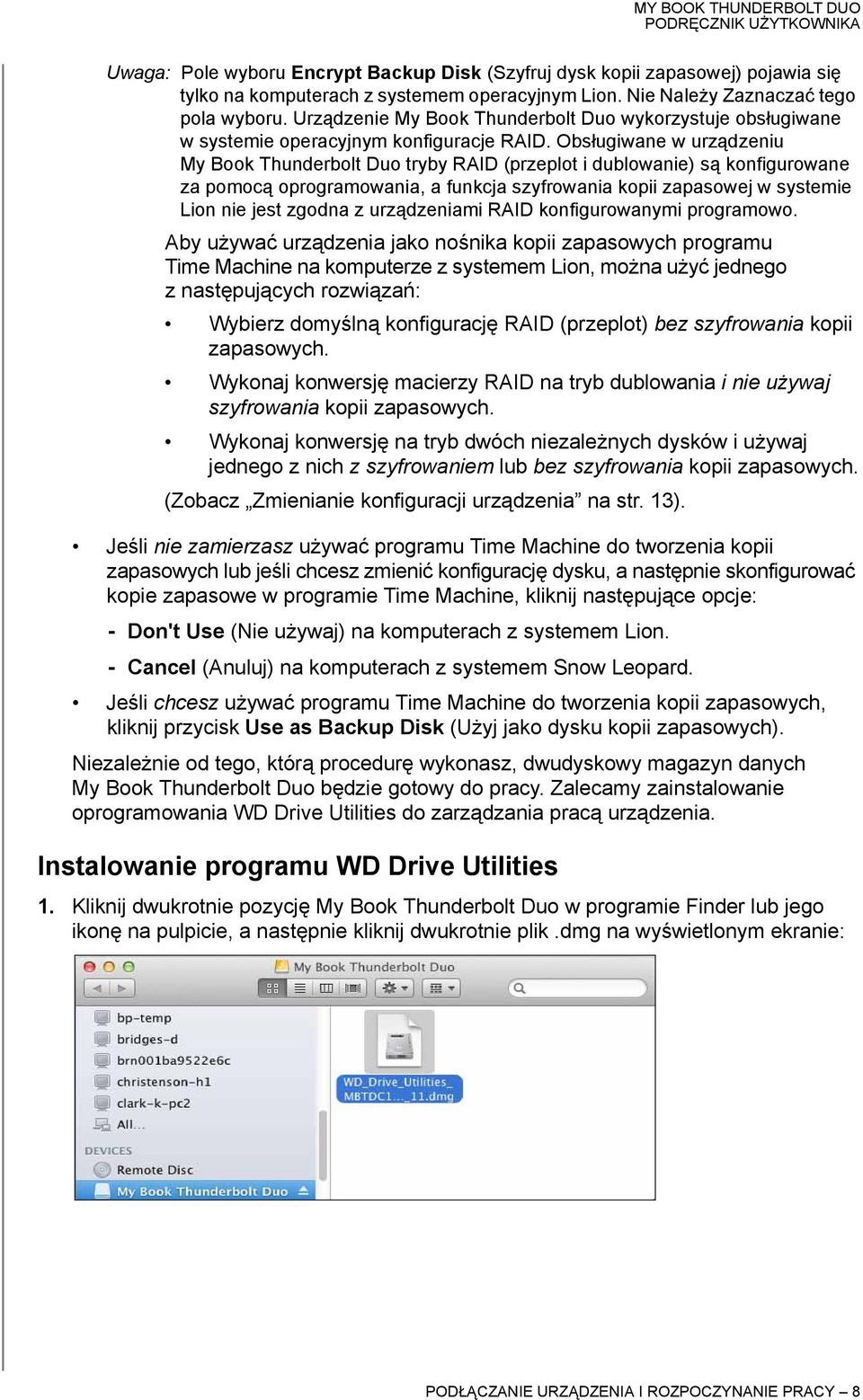 Obsługiwane w urządzeniu My Book Thunderbolt Duo tryby RAID (przeplot i dublowanie) są konfigurowane za pomocą oprogramowania, a funkcja szyfrowania kopii zapasowej w systemie Lion nie jest zgodna z