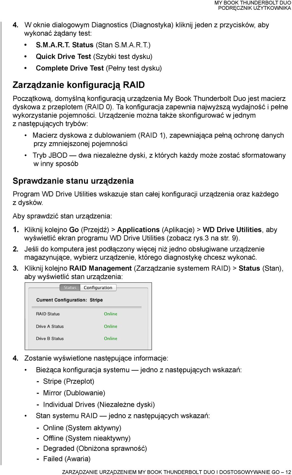 ) Quick Drive Test (Szybki test dysku) Complete Drive Test (Pełny test dysku) Zarządzanie konfiguracją RAID Początkową, domyślną konfiguracją urządzenia My Book Thunderbolt Duo jest macierz dyskowa z