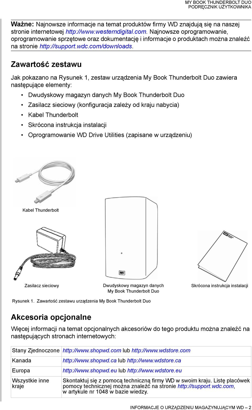 Zawartość zestawu Jak pokazano na Rysunek 1, zestaw urządzenia My Book Thunderbolt Duo zawiera następujące elementy: Dwudyskowy magazyn danych My Book Thunderbolt Duo Zasilacz sieciowy (konfiguracja