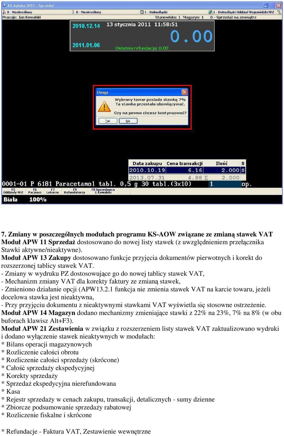 - Zmiany w wydruku PZ dostosowujące go do nowej tablicy stawek VAT, - Mechanizm zmiany VAT dla korekty faktury ze zmianą stawek, - Zmieniono działanie opcji (APW13.2.