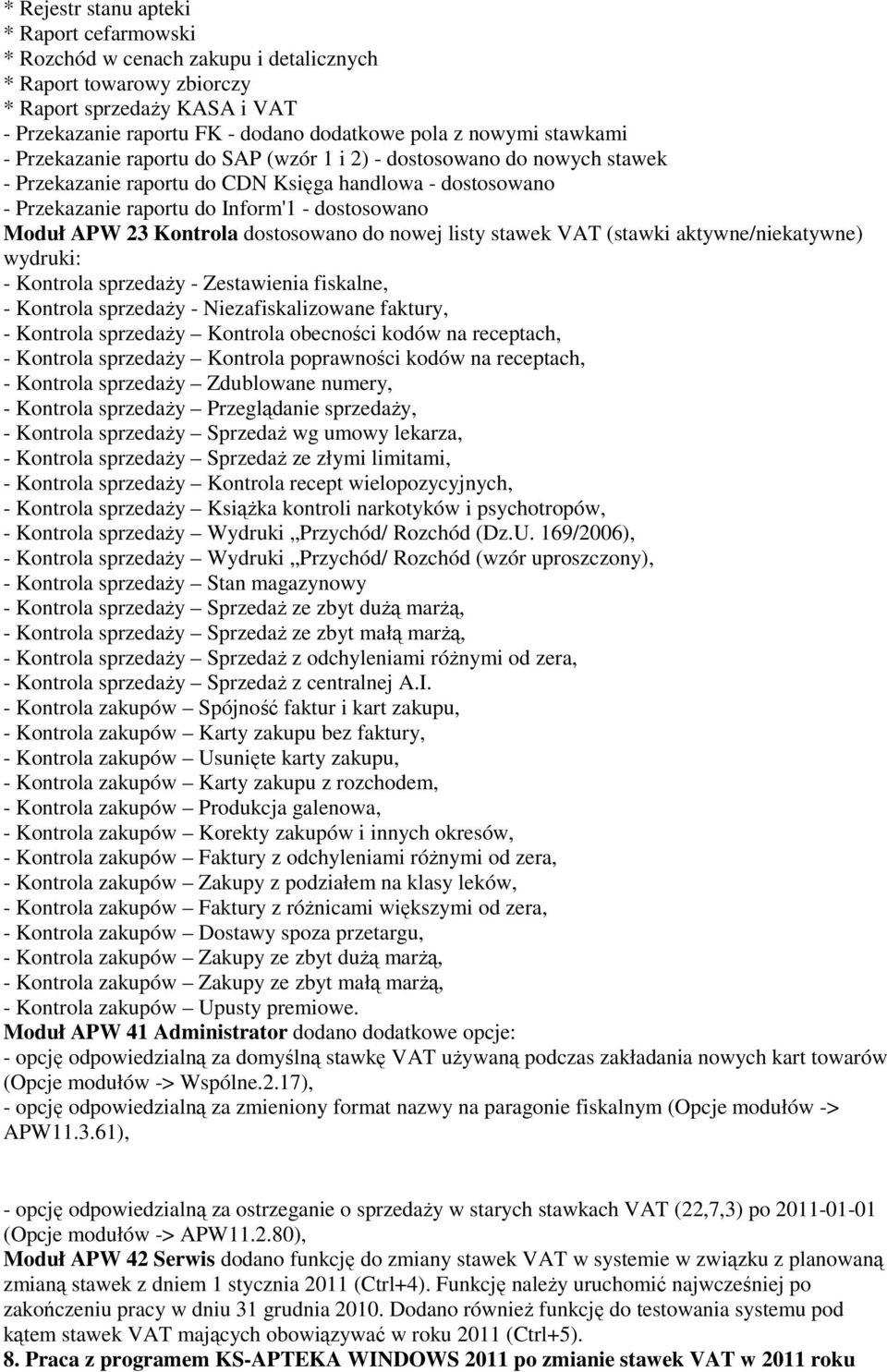 23 Kontrola dostosowano do nowej listy stawek VAT (stawki aktywne/niekatywne) wydruki: - Kontrola sprzedaży - Zestawienia fiskalne, - Kontrola sprzedaży - Niezafiskalizowane faktury, - Kontrola