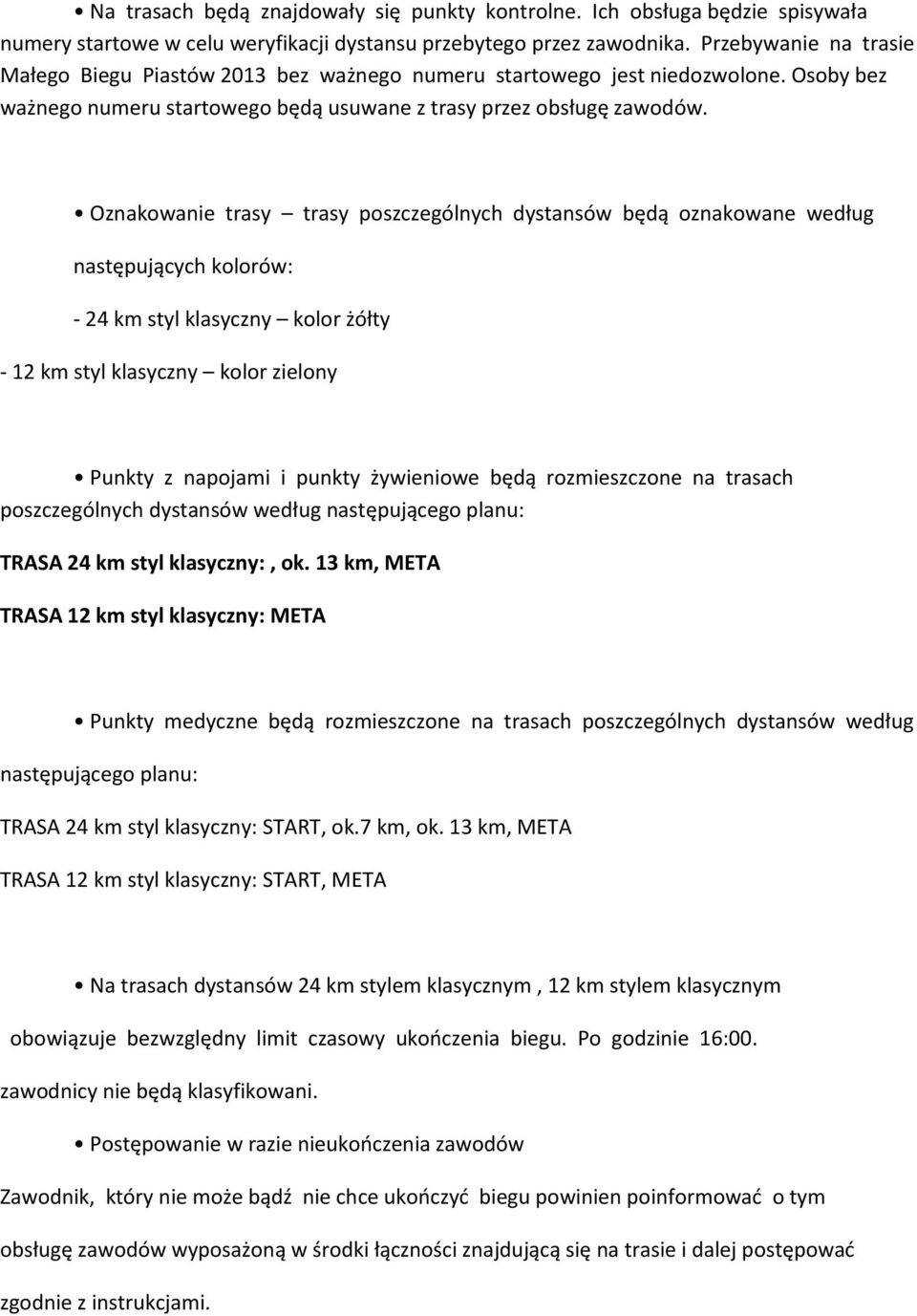 Oznakowanie trasy trasy poszczególnych dystansów będą oznakowane według następujących kolorów: - 24 km styl klasyczny kolor żółty - 12 km styl klasyczny kolor zielony Punkty z napojami i punkty