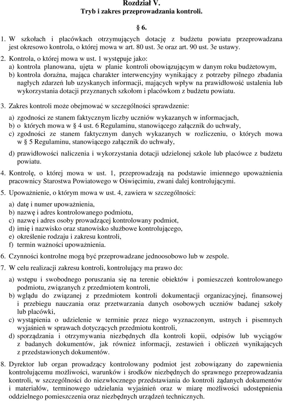 1 występuje jako: a) kontrola planowana, ujęta w planie kontroli obowiązującym w danym roku budżetowym, b) kontrola doraźna, mająca charakter interwencyjny wynikający z potrzeby pilnego zbadania