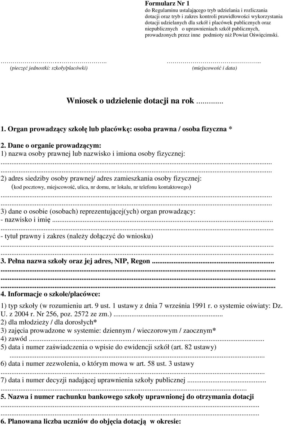 .. (miejscowość i data) Wniosek o udzielenie dotacji na rok... 1. Organ prowadzący szkołę lub placówkę: osoba prawna / osoba fizyczna * 2.