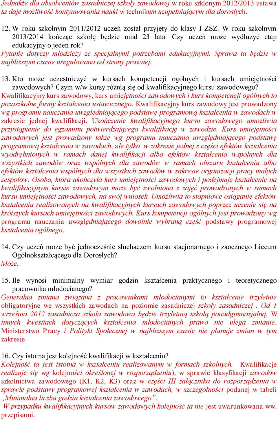 Pytanie dotyczy młodzieży ze specjalnymi potrzebami edukacyjnymi. Sprawa ta będzie w najbliższym czasie uregulowana od strony prawnej. 13.