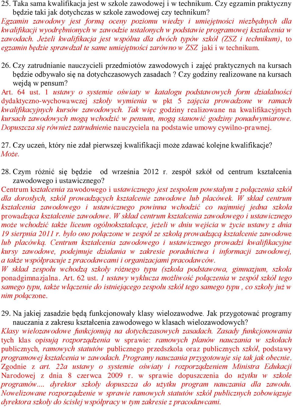 Jeżeli kwalifikacja jest wspólna dla dwóch typów szkół (ZSZ i technikum), to egzamin będzie sprawdzał te same umiejętności zarówno w ZSZ jaki i w technikum. 26.