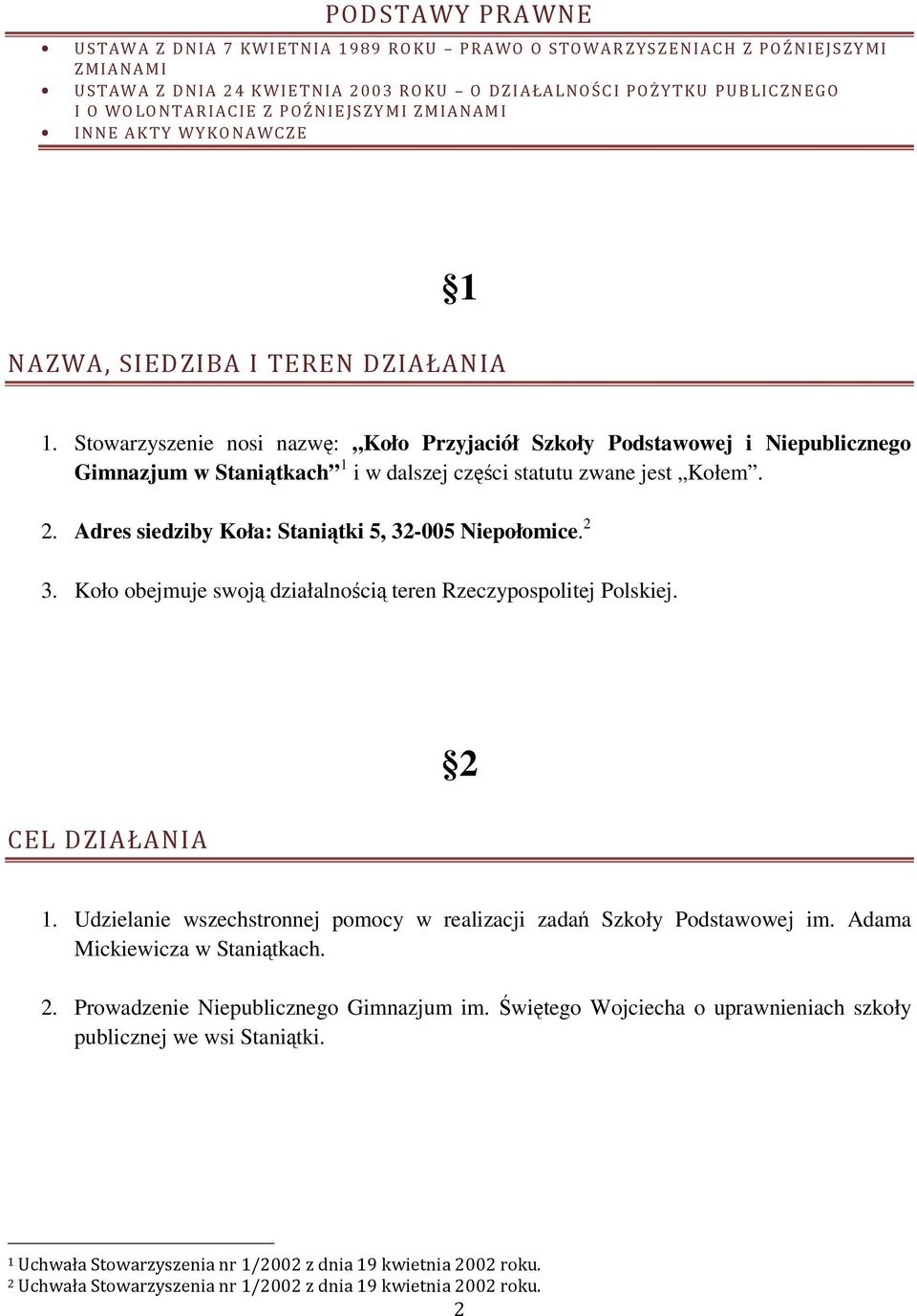 Stowarzyszenie nosi nazwę: Koło Przyjaciół Szkoły Podstawowej i Niepublicznego Gimnazjum w Staniątkach 1 i w dalszej części statutu zwane jest Kołem. 2.