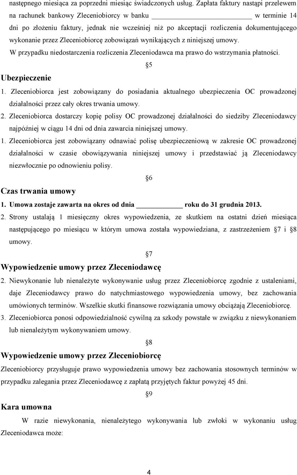 Zleceniobiorcę zobowiązań wynikających z niniejszej umowy. W przypadku niedostarczenia rozliczenia Zleceniodawca ma prawo do wstrzymania płatności. 5 Ubezpieczenie 1.