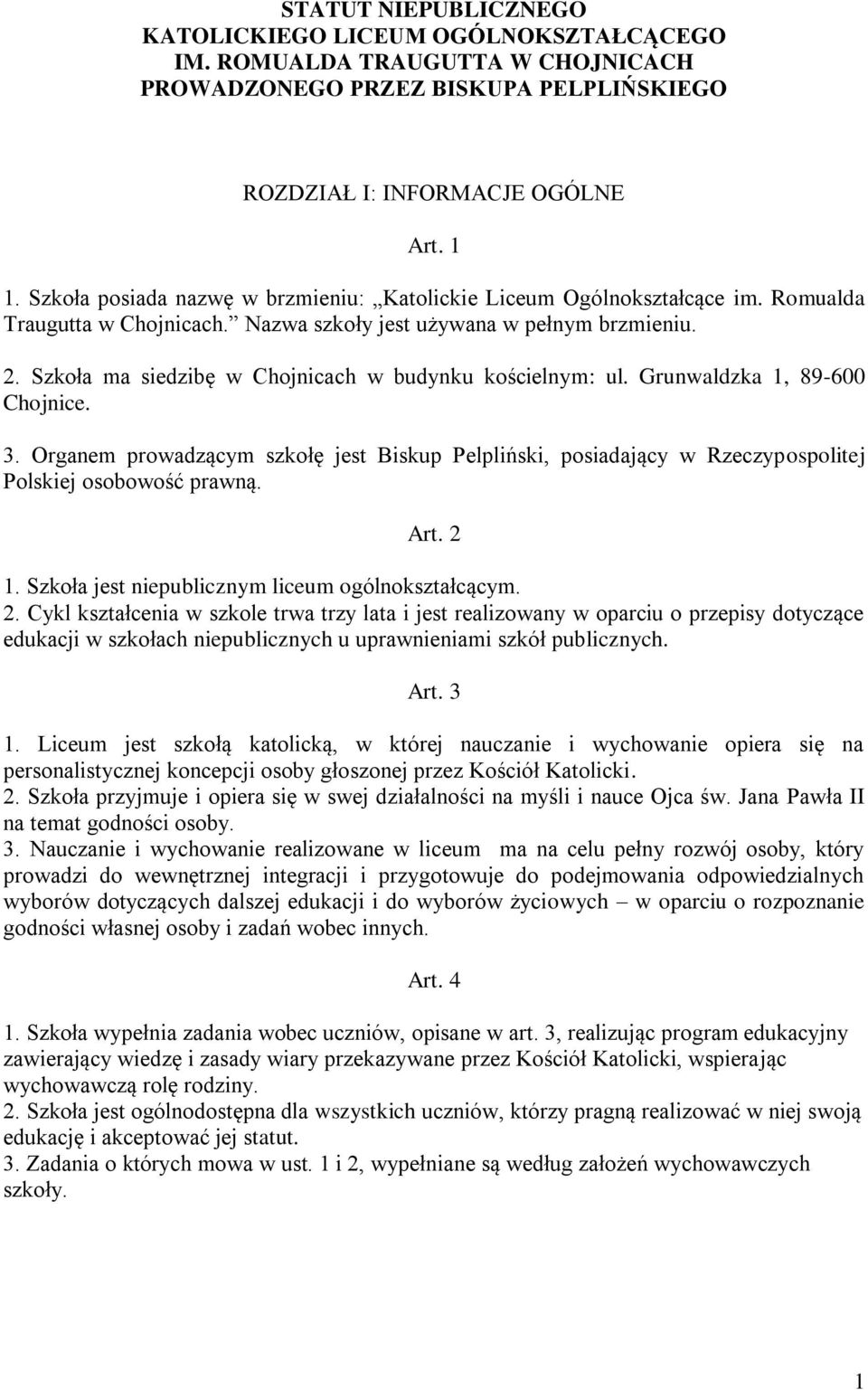 Szkoła ma siedzibę w Chojnicach w budynku kościelnym: ul. Grunwaldzka 1, 89-600 Chojnice. 3.