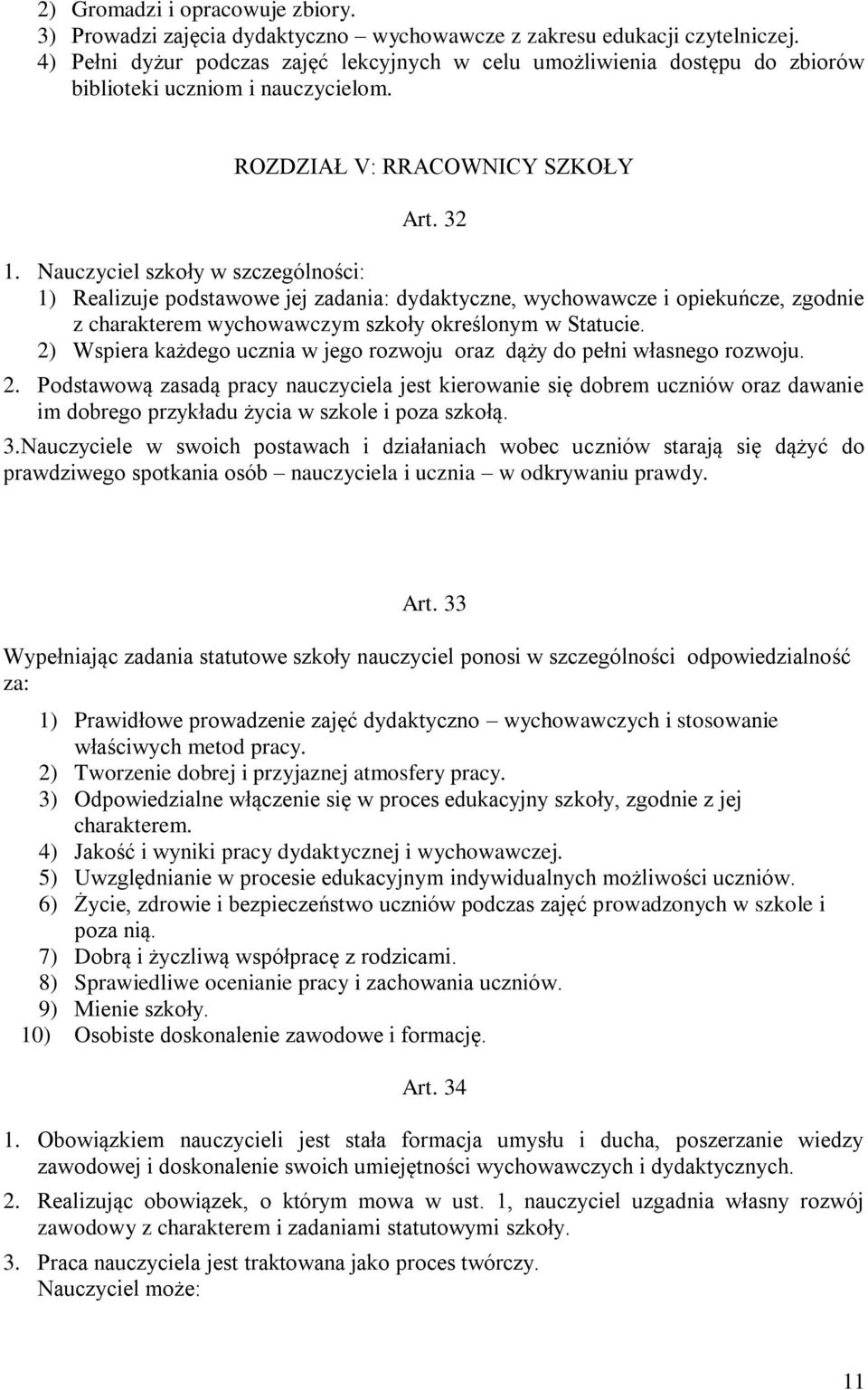 Nauczyciel szkoły w szczególności: 1) Realizuje podstawowe jej zadania: dydaktyczne, wychowawcze i opiekuńcze, zgodnie z charakterem wychowawczym szkoły określonym w Statucie.