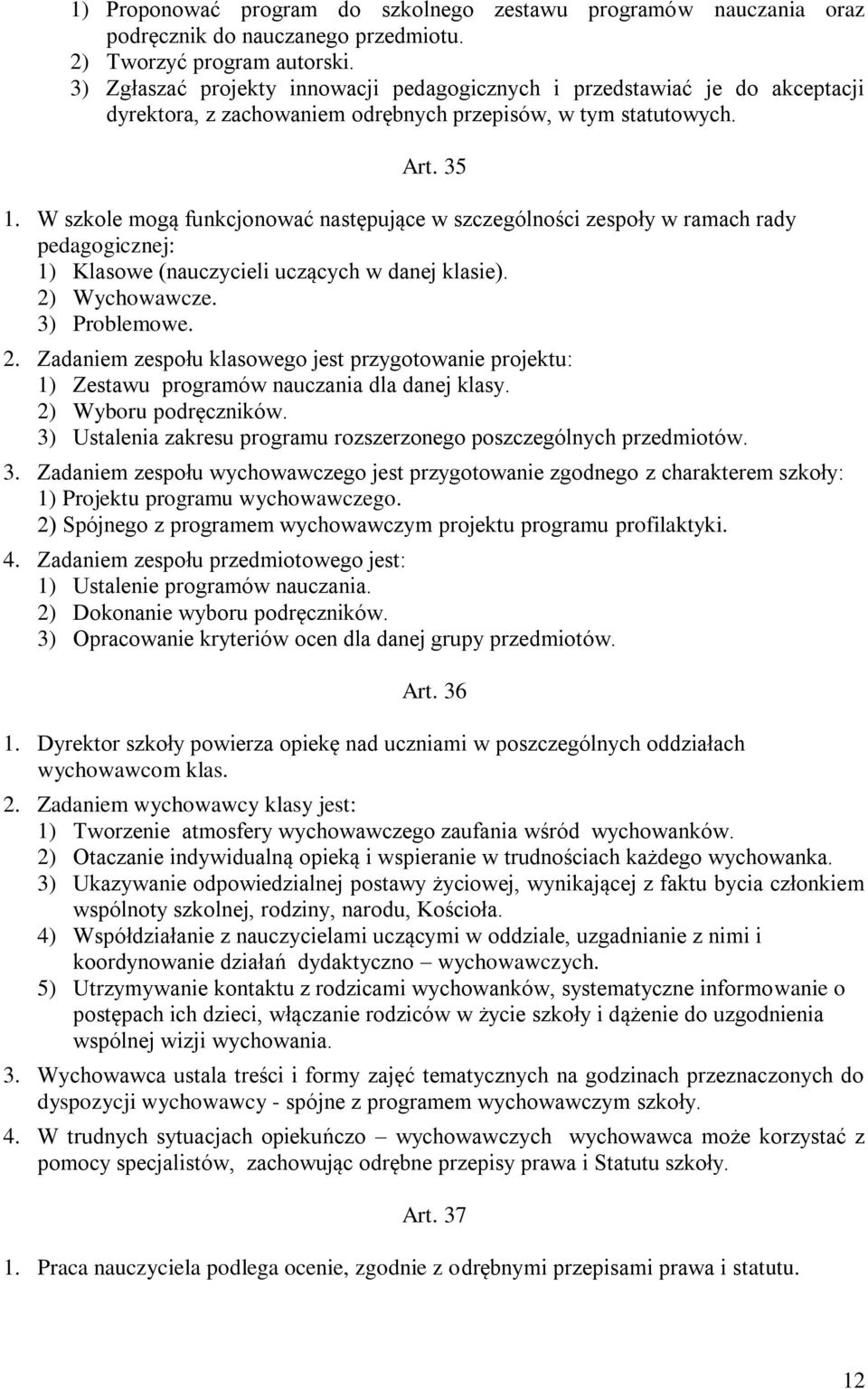 W szkole mogą funkcjonować następujące w szczególności zespoły w ramach rady pedagogicznej: 1) Klasowe (nauczycieli uczących w danej klasie). 2)