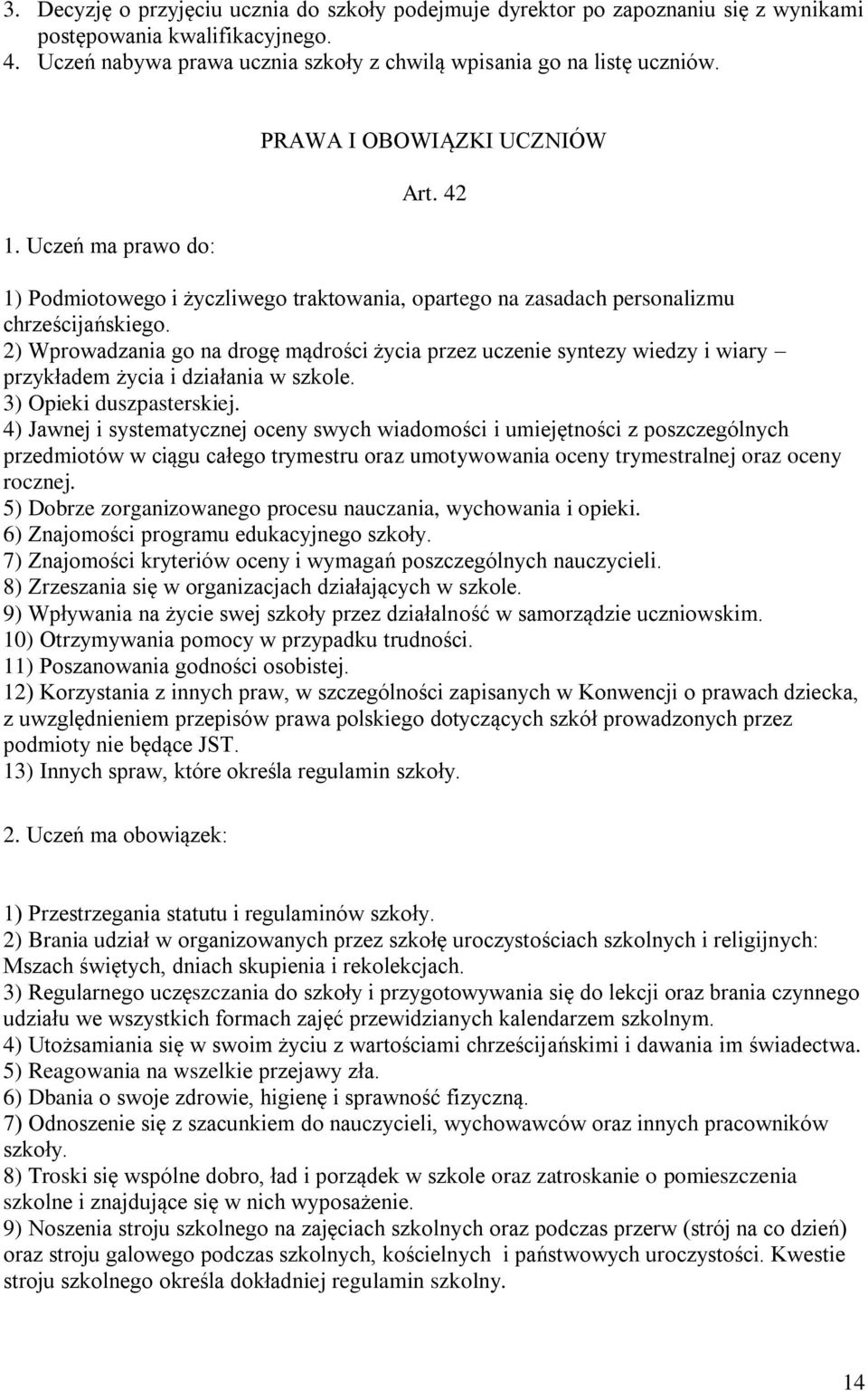 2) Wprowadzania go na drogę mądrości życia przez uczenie syntezy wiedzy i wiary przykładem życia i działania w szkole. 3) Opieki duszpasterskiej.