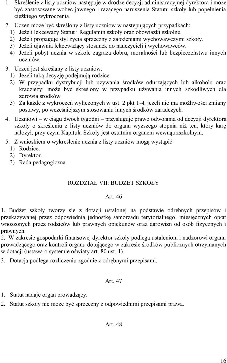 2) Jeżeli propaguje styl życia sprzeczny z założeniami wychowawczymi szkoły. 3) Jeżeli ujawnia lekceważący stosunek do nauczycieli i wychowawców.