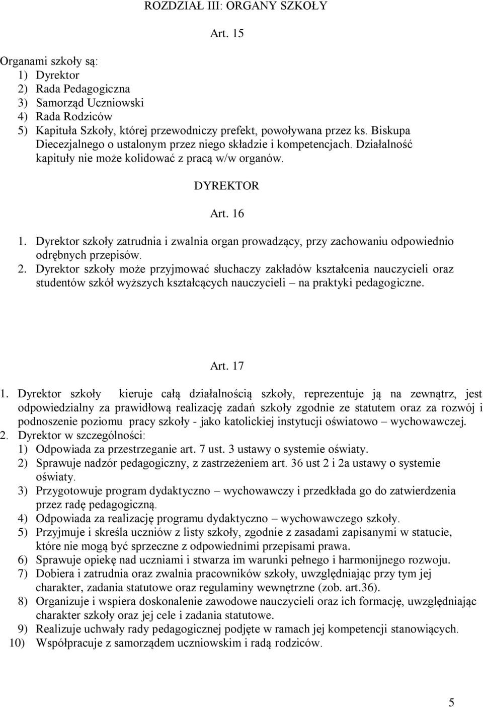 Dyrektor szkoły zatrudnia i zwalnia organ prowadzący, przy zachowaniu odpowiednio odrębnych przepisów. 2.