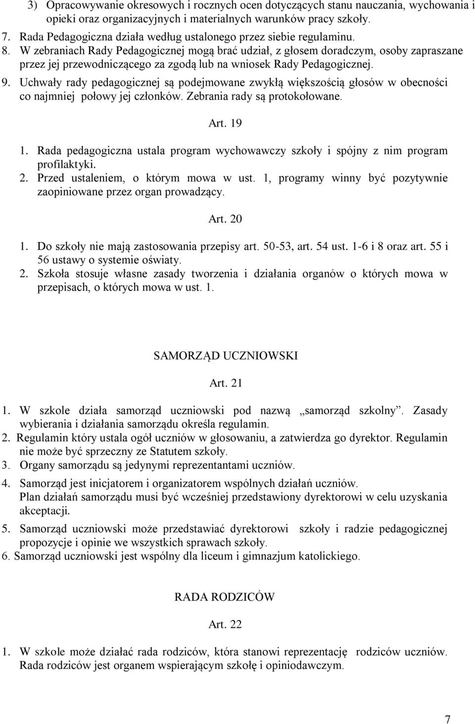 W zebraniach Rady Pedagogicznej mogą brać udział, z głosem doradczym, osoby zapraszane przez jej przewodniczącego za zgodą lub na wniosek Rady Pedagogicznej. 9.