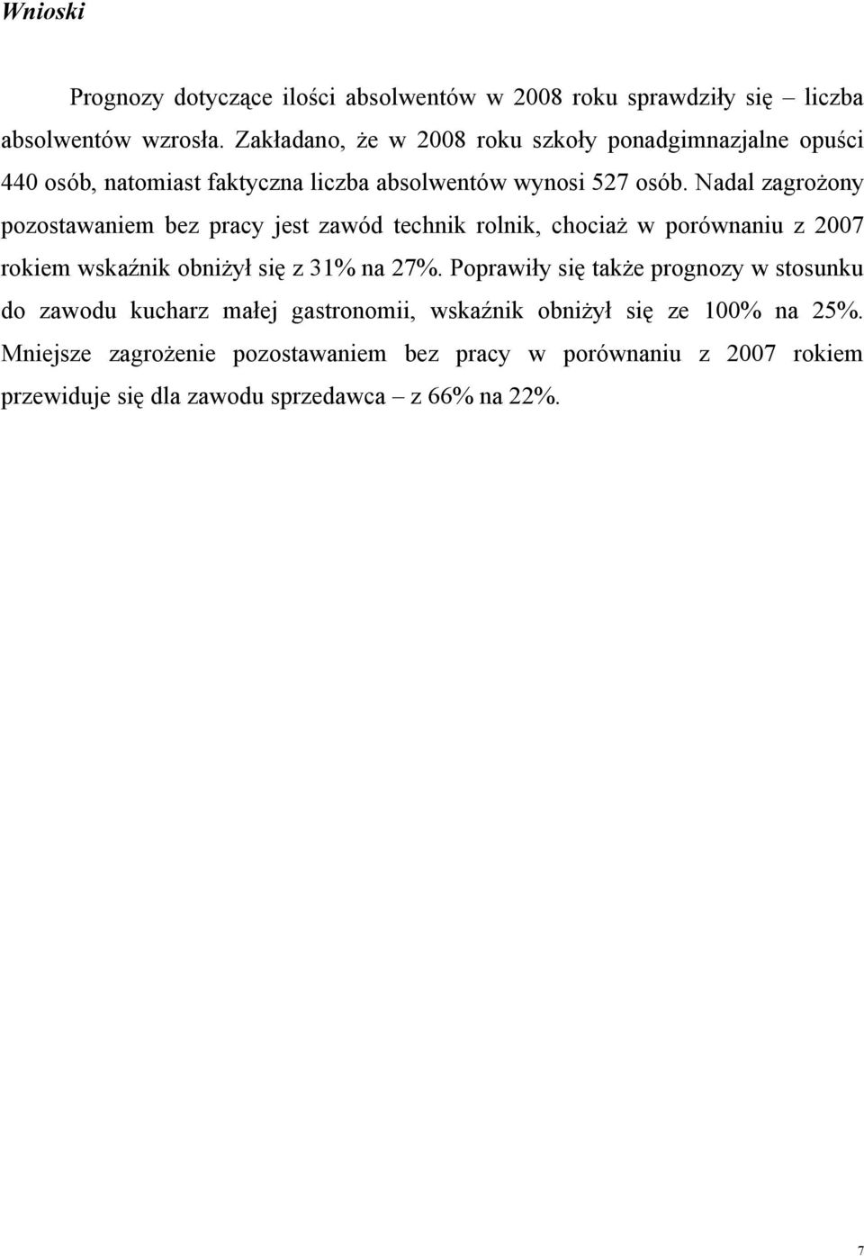 Nadal zagrożony pozostawaniem bez pracy jest zawód technik rolnik, chociaż w porównaniu z 2007 rokiem wskaźnik obniżył się z 3% na 27%.