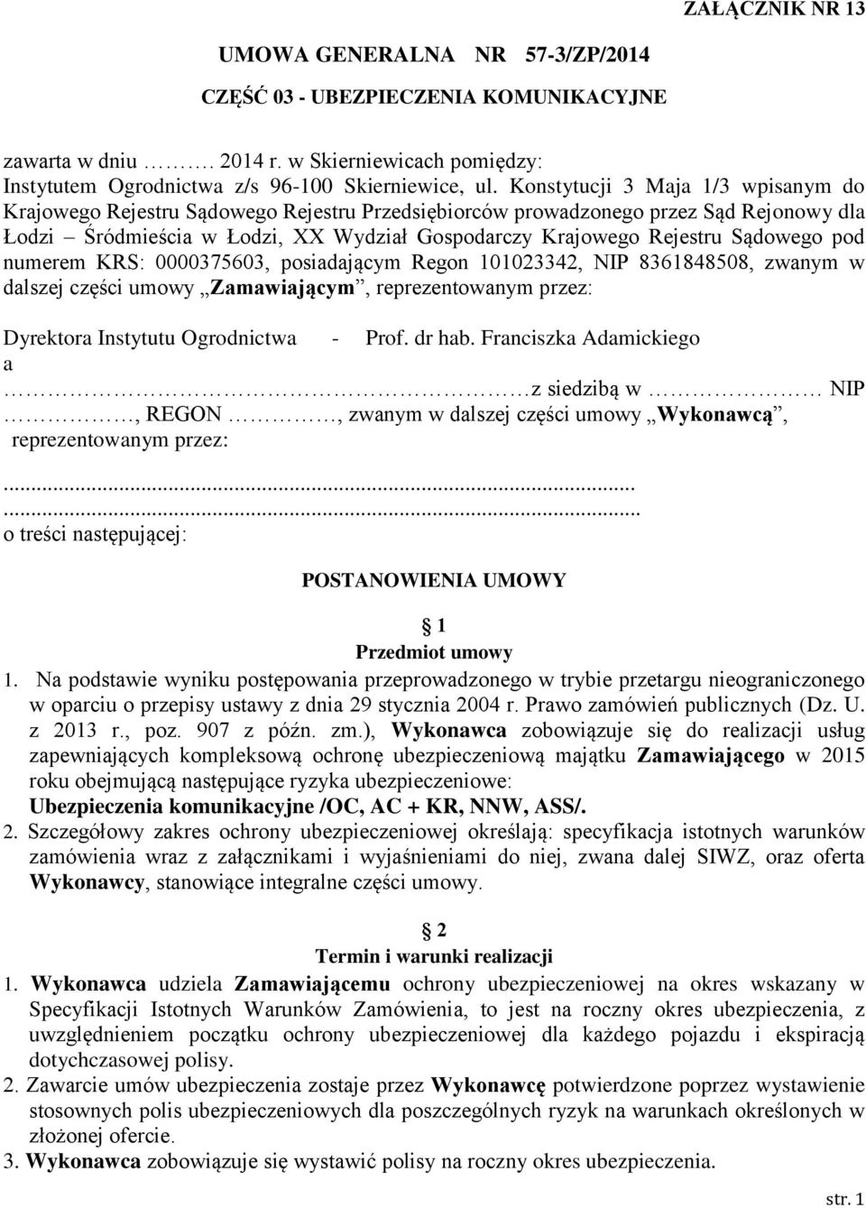 Sądowego pod numerem KRS: 0000375603, posiadającym Regon 101023342, NIP 8361848508, zwanym w dalszej części umowy Zamawiającym, reprezentowanym przez: Dyrektora Instytutu Ogrodnictwa - Prof. dr hab.