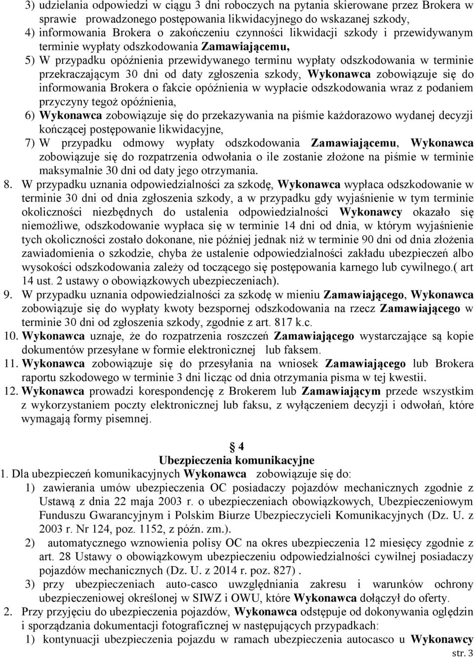 daty zgłoszenia szkody, Wykonawca zobowiązuje się do informowania Brokera o fakcie opóźnienia w wypłacie odszkodowania wraz z podaniem przyczyny tegoż opóźnienia, 6) Wykonawca zobowiązuje się do