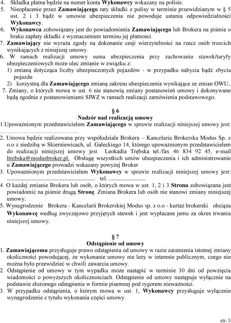 Wykonawca zobowiązany jest do powiadomienia Zamawiającego lub Brokera na piśmie o braku zapłaty składki z wyznaczeniem terminu jej płatności. 7.