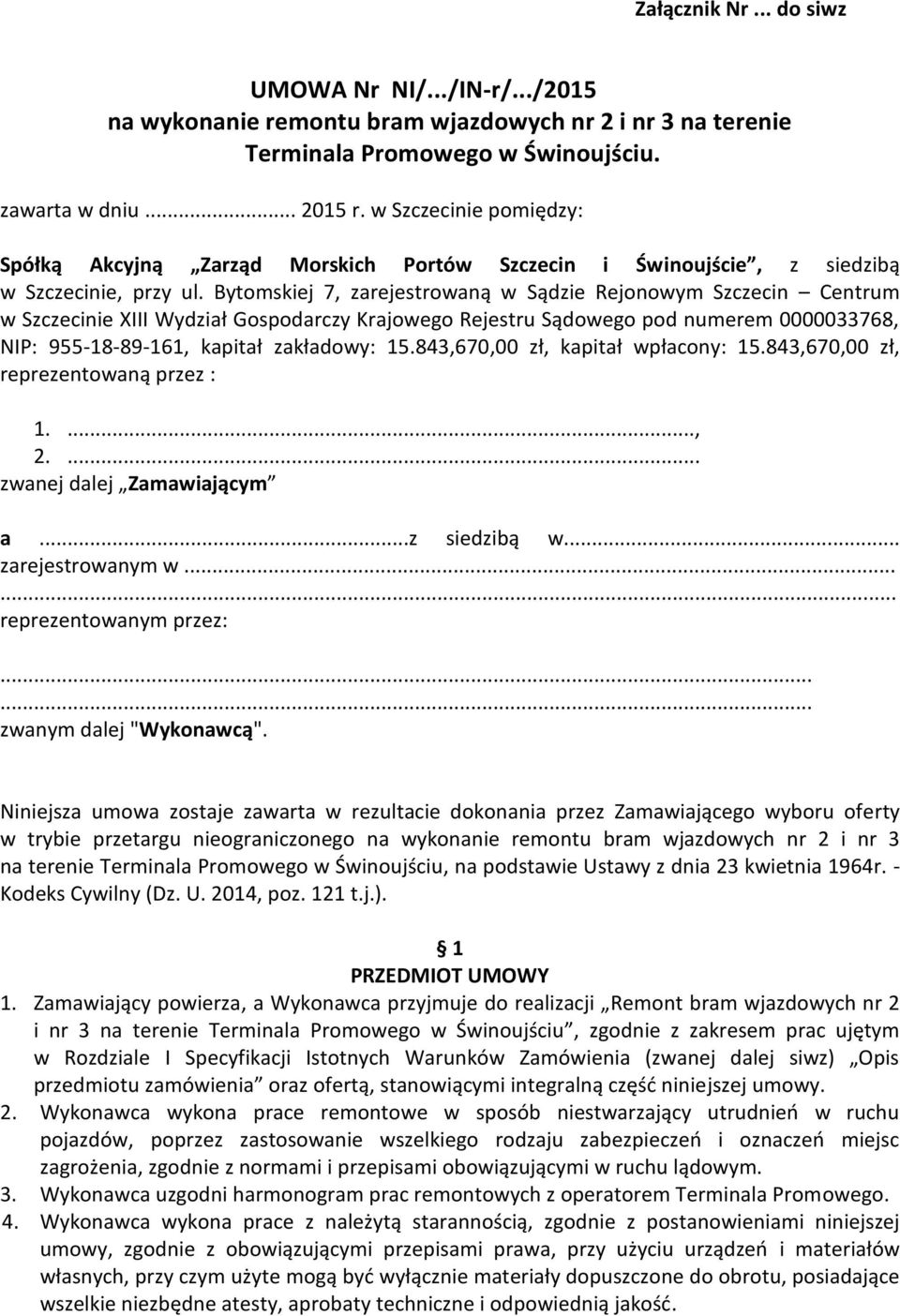 Bytomskiej 7, zarejestrowaną w Sądzie Rejonowym Szczecin Centrum w Szczecinie XIII Wydział Gospodarczy Krajowego Rejestru Sądowego pod numerem 0000033768, NIP: 955-18-89-161, kapitał zakładowy: 15.
