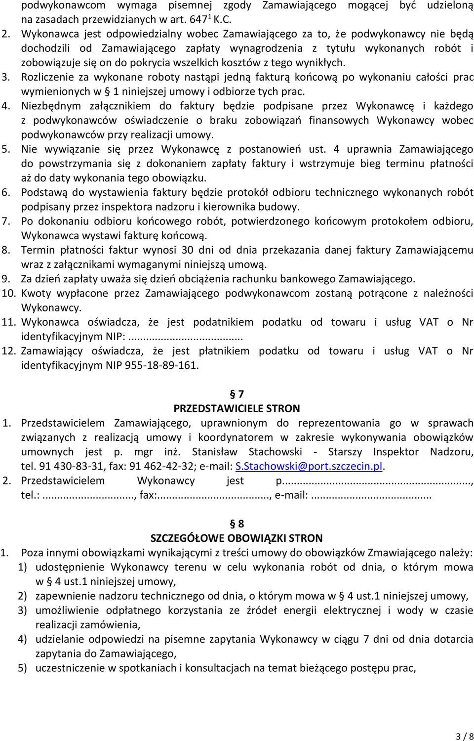 wszelkich kosztów z tego wynikłych. 3. Rozliczenie za wykonane roboty nastąpi jedną fakturą końcową po wykonaniu całości prac wymienionych w 1 niniejszej umowy i odbiorze tych prac. 4.