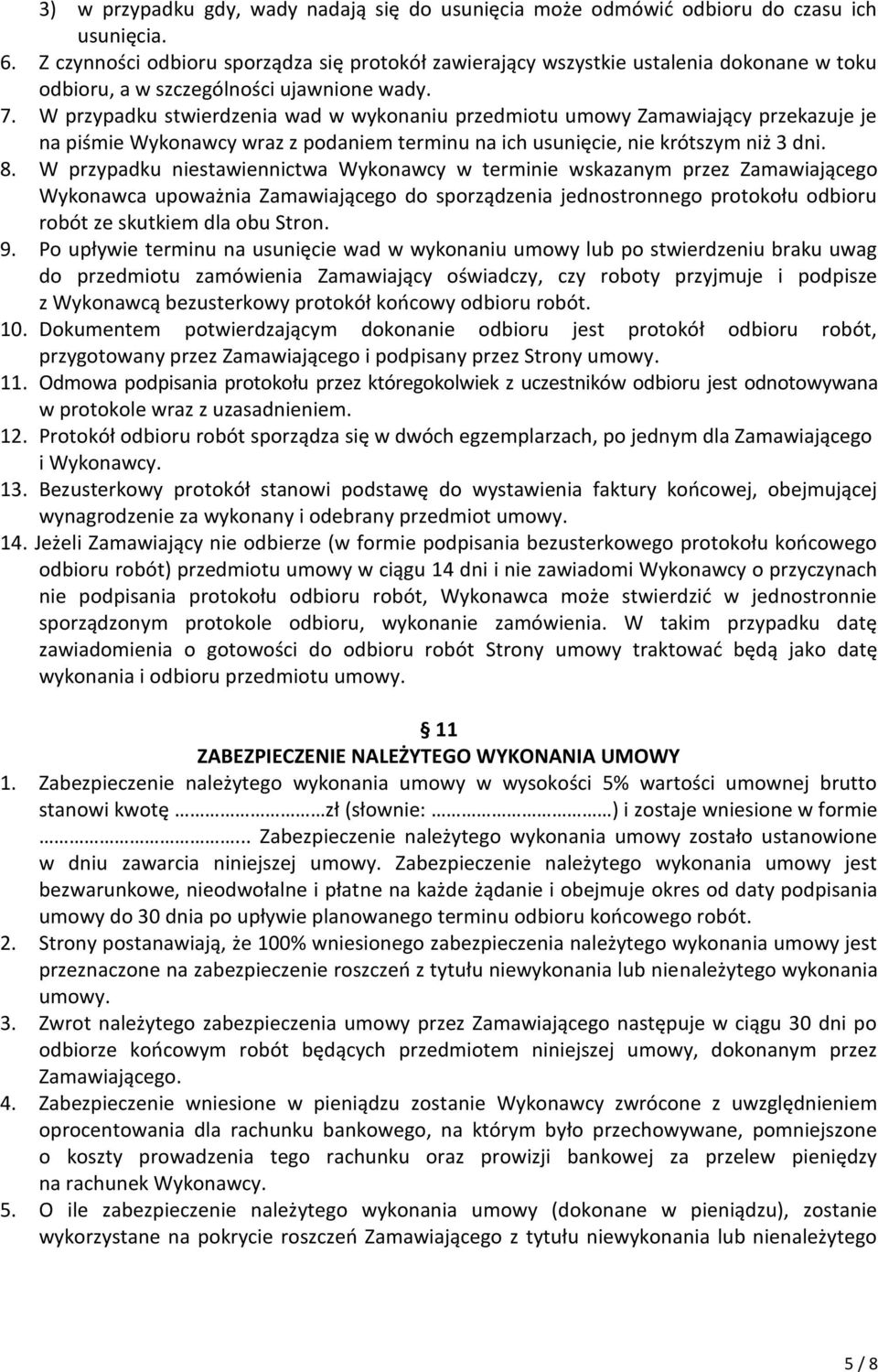 W przypadku stwierdzenia wad w wykonaniu przedmiotu umowy Zamawiający przekazuje je na piśmie Wykonawcy wraz z podaniem terminu na ich usunięcie, nie krótszym niż 3 dni. 8.