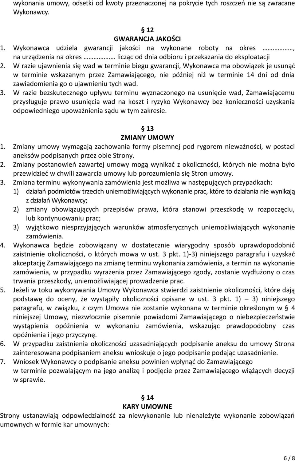 W razie ujawnienia się wad w terminie biegu gwarancji, Wykonawca ma obowiązek je usunąć w terminie wskazanym przez Zamawiającego, nie później niż w terminie 14 dni od dnia zawiadomienia go o
