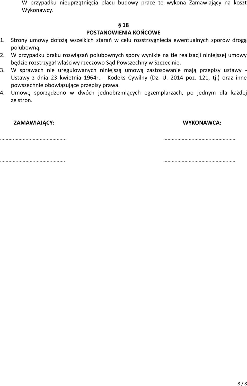 W przypadku braku rozwiązań polubownych spory wynikłe na tle realizacji niniejszej umowy będzie rozstrzygał właściwy rzeczowo Sąd Powszechny w Szczecinie. 3.