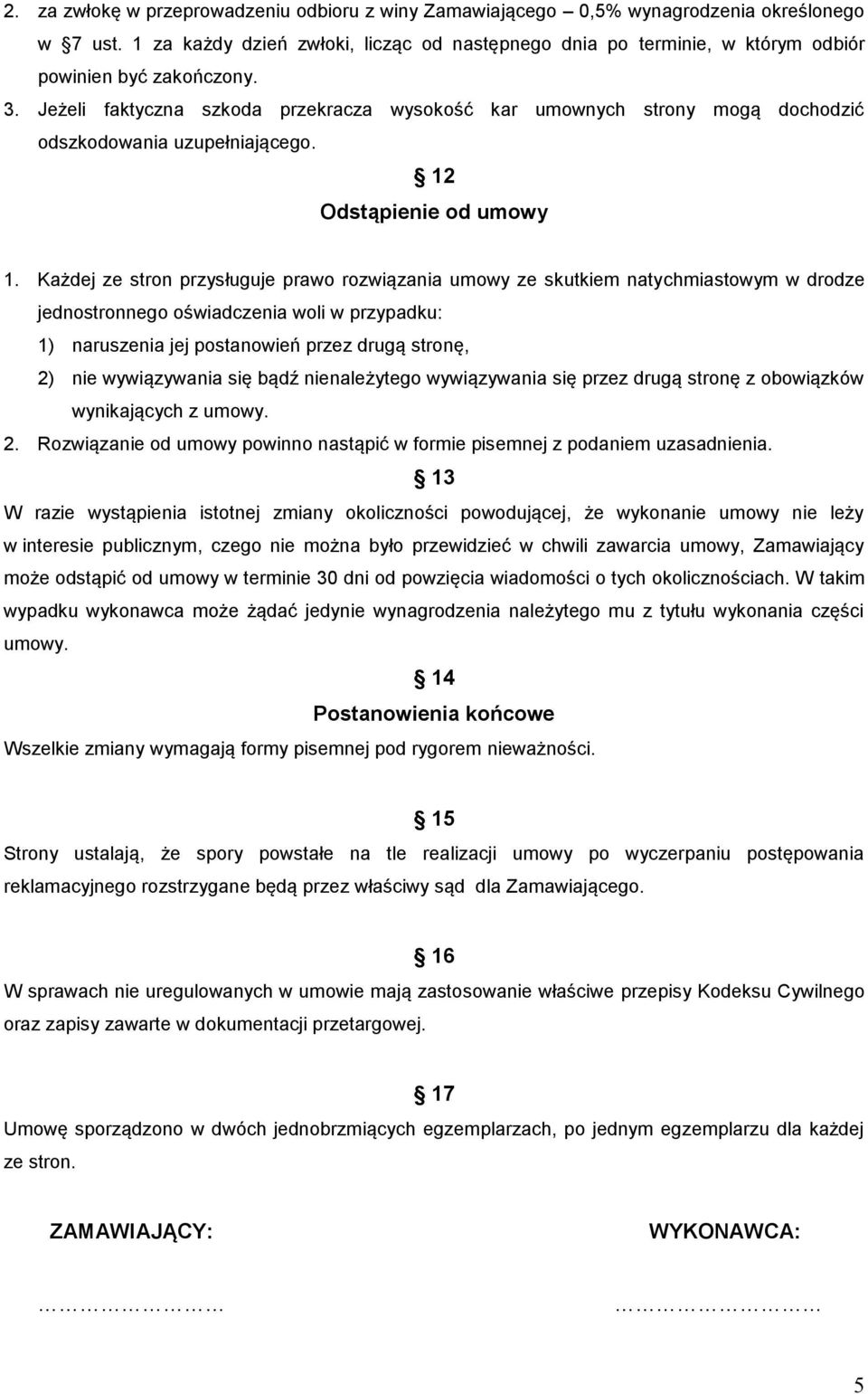 Jeżeli faktyczna szkoda przekracza wysokość kar umownych strony mogą dochodzić odszkodowania uzupełniającego. 12 Odstąpienie od umowy 1.