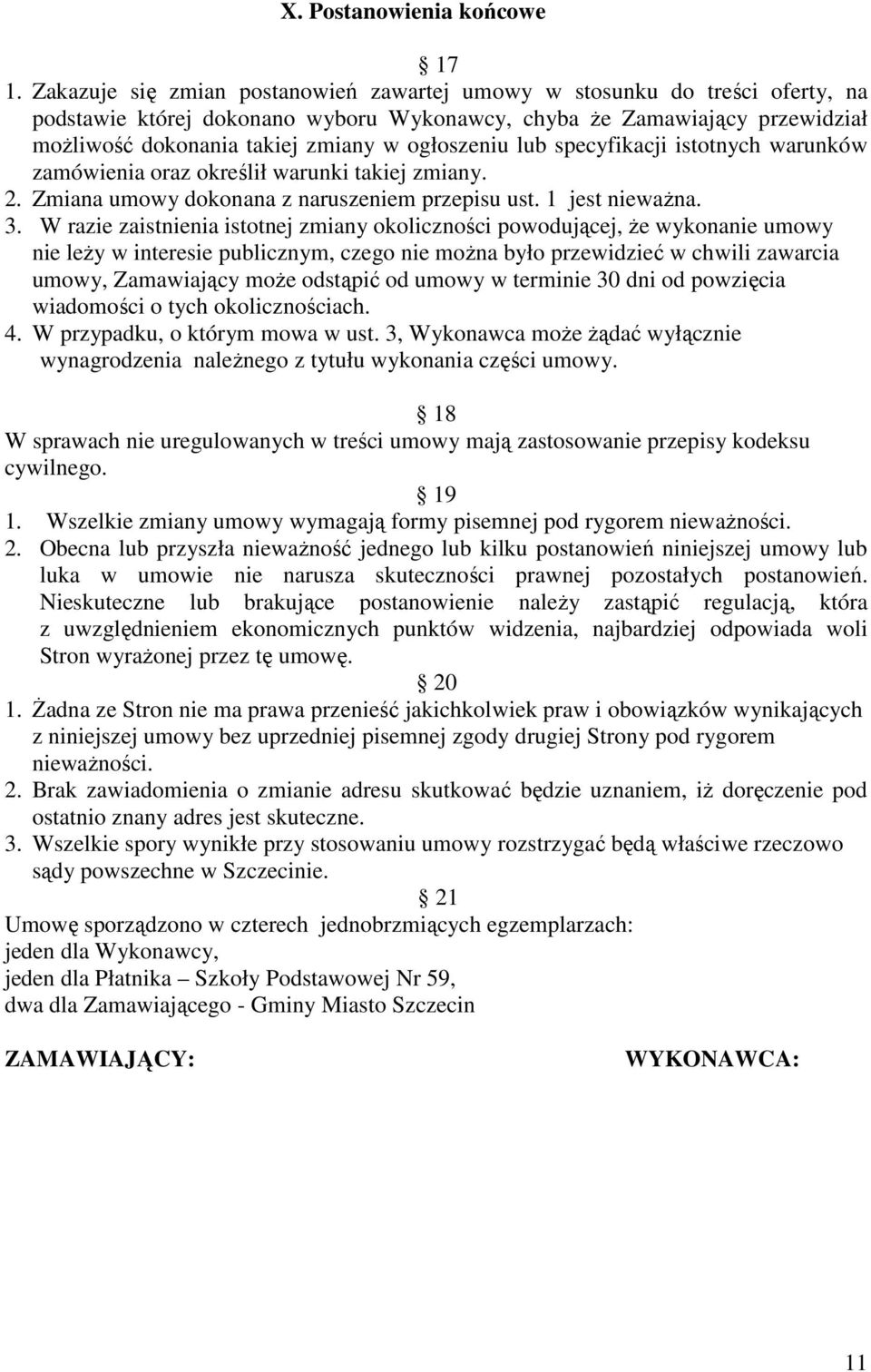 ogłoszeniu lub specyfikacji istotnych warunków zamówienia oraz określił warunki takiej zmiany. 2. Zmiana umowy dokonana z naruszeniem przepisu ust. 1 jest niewaŝna. 3.