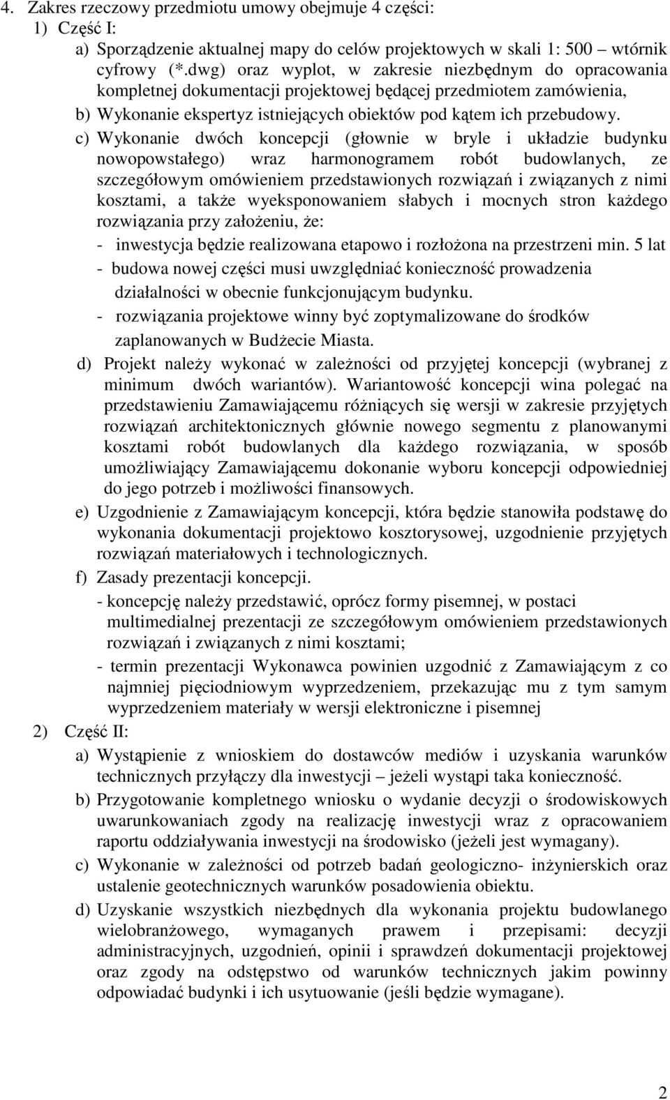 c) Wykonanie dwóch koncepcji (głownie w bryle i układzie budynku nowopowstałego) wraz harmonogramem robót budowlanych, ze szczegółowym omówieniem przedstawionych rozwiązań i związanych z nimi