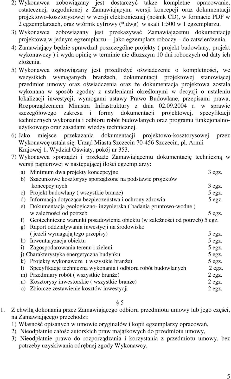 3) Wykonawca zobowiązany jest przekazywać Zamawiającemu dokumentację projektową w jednym egzemplarzu jako egzemplarz roboczy do zatwierdzenia.