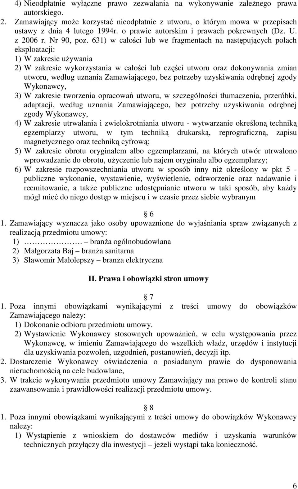 631) w całości lub we fragmentach na następujących polach eksploatacji: 1) W zakresie uŝywania 2) W zakresie wykorzystania w całości lub części utworu oraz dokonywania zmian utworu, według uznania