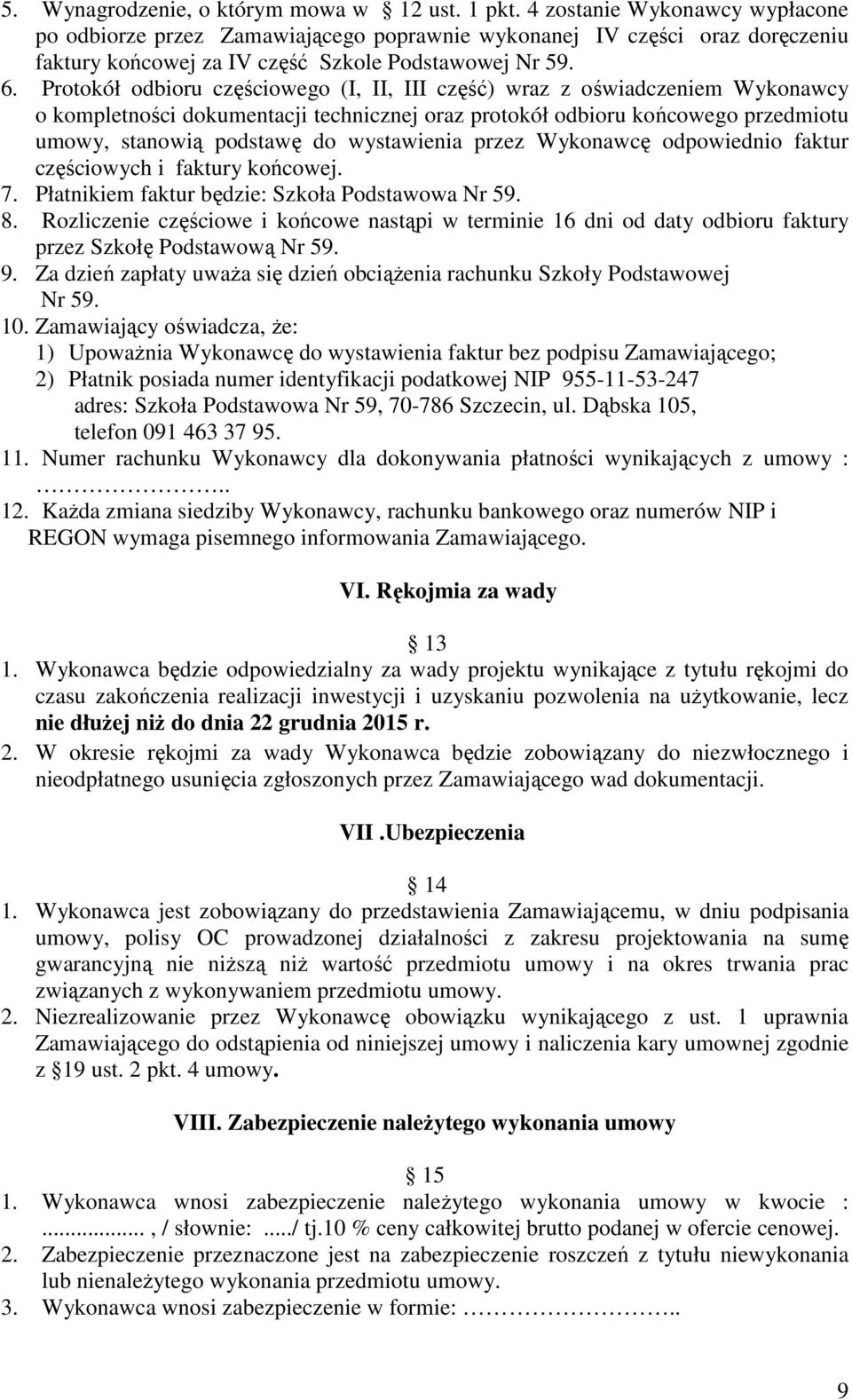Protokół odbioru częściowego (I, II, III część) wraz z oświadczeniem Wykonawcy o kompletności dokumentacji technicznej oraz protokół odbioru końcowego przedmiotu umowy, stanowią podstawę do