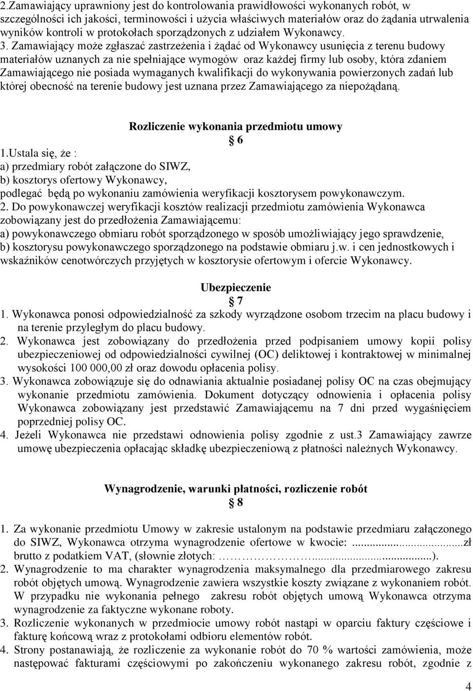 Zamawiający może zgłaszać zastrzeżenia i żądać od Wykonawcy usunięcia z terenu budowy materiałów uznanych za nie spełniające wymogów oraz każdej firmy lub osoby, która zdaniem Zamawiającego nie