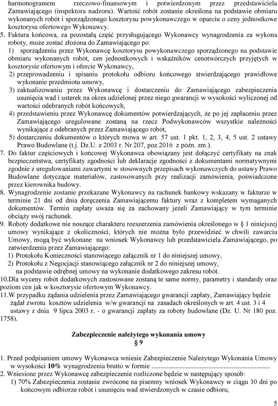 Faktura końcowa, za pozostałą część przysługującego Wykonawcy wynagrodzenia za wykona roboty, może zostać złożona do Zamawiającego po: 1) sporządzeniu przez Wykonawcę kosztorysu powykonawczego