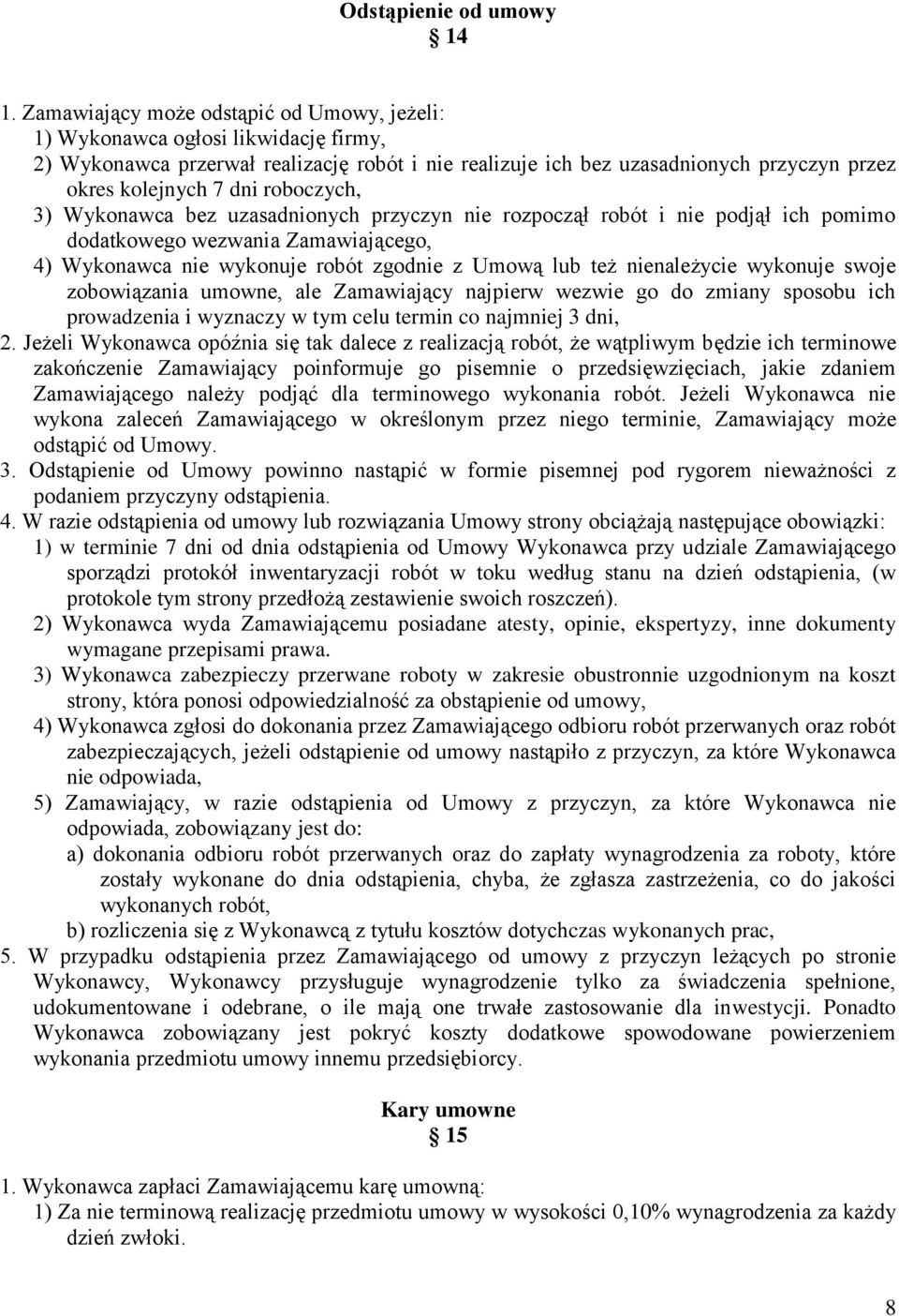 roboczych, 3) Wykonawca bez uzasadnionych przyczyn nie rozpoczął robót i nie podjął ich pomimo dodatkowego wezwania Zamawiającego, 4) Wykonawca nie wykonuje robót zgodnie z Umową lub też nienależycie