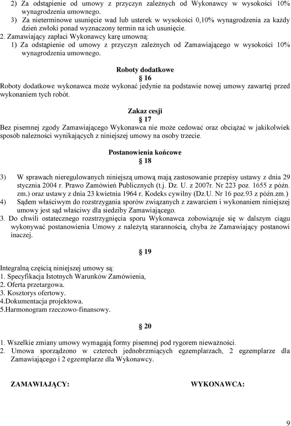 Zamawiający zapłaci Wykonawcy karę umowną: 1) Za odstąpienie od umowy z przyczyn zależnych od Zamawiającego w wysokości 10% wynagrodzenia umownego.