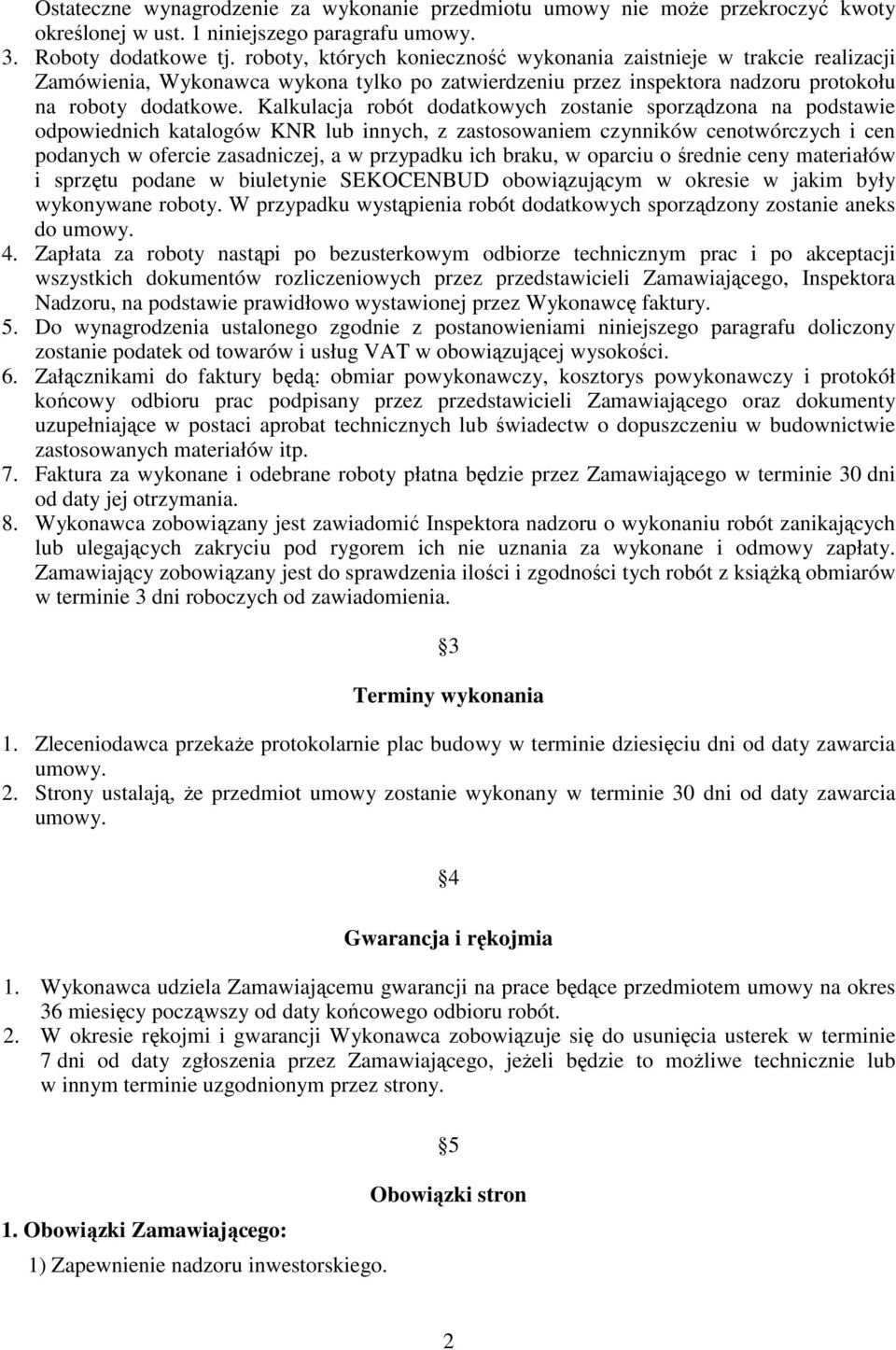 Kalkulacja robót dodatkowych zostanie sporządzona na podstawie odpowiednich katalogów KNR lub innych, z zastosowaniem czynników cenotwórczych i cen podanych w ofercie zasadniczej, a w przypadku ich