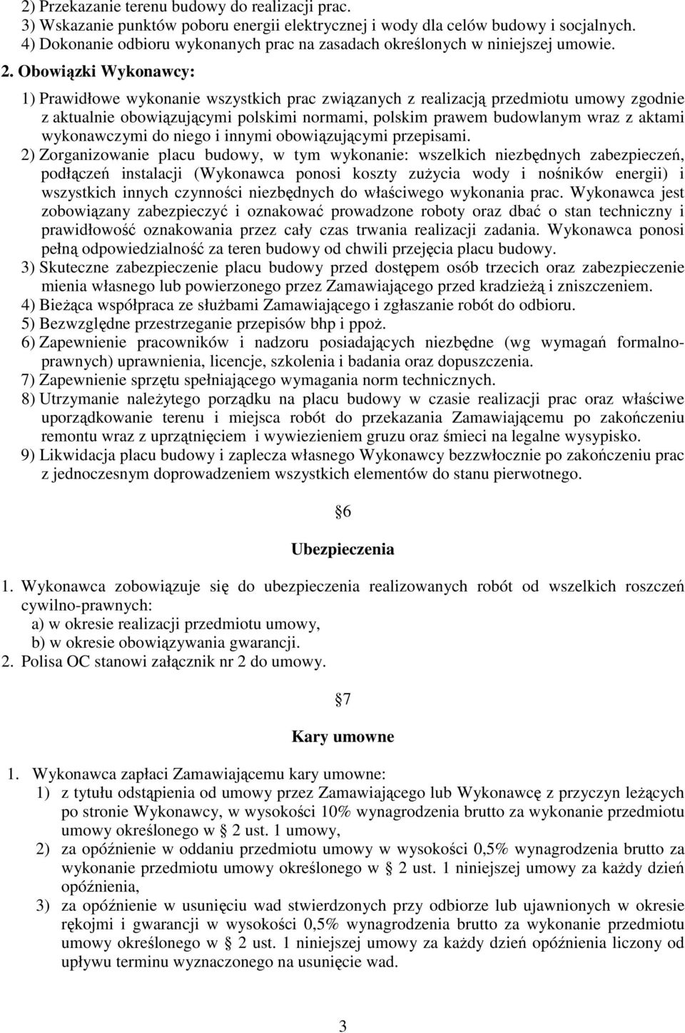 Obowiązki Wykonawcy: 1) Prawidłowe wykonanie wszystkich prac związanych z realizacją przedmiotu umowy zgodnie z aktualnie obowiązującymi polskimi normami, polskim prawem budowlanym wraz z aktami