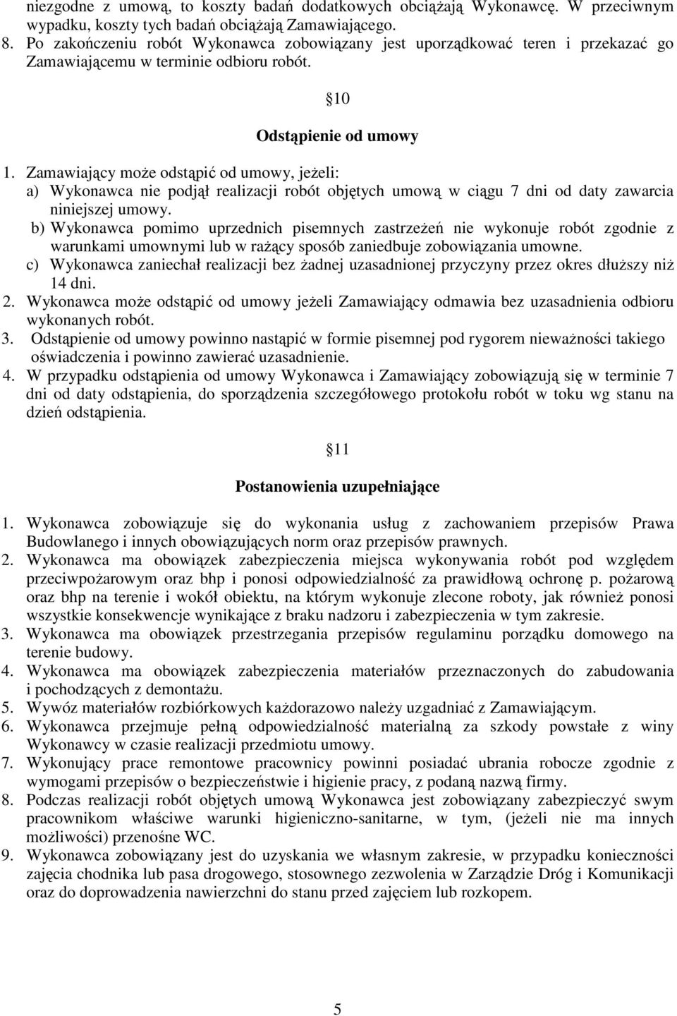Zamawiający moŝe odstąpić od umowy, jeŝeli: a) Wykonawca nie podjął realizacji robót objętych umową w ciągu 7 dni od daty zawarcia niniejszej umowy.