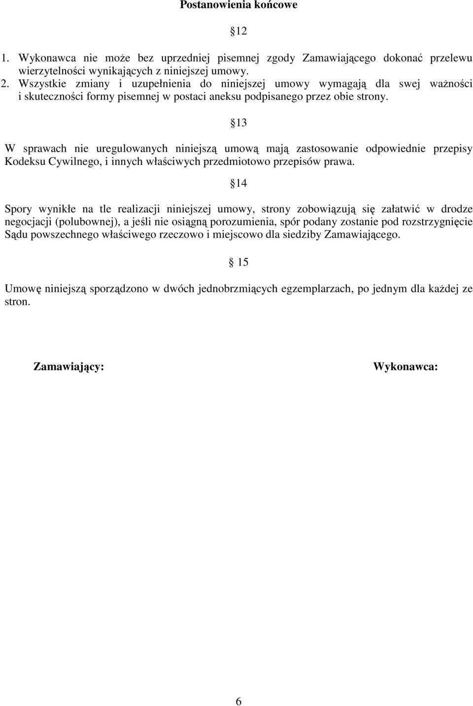 13 W sprawach nie uregulowanych niniejszą umową mają zastosowanie odpowiednie przepisy Kodeksu Cywilnego, i innych właściwych przedmiotowo przepisów prawa.