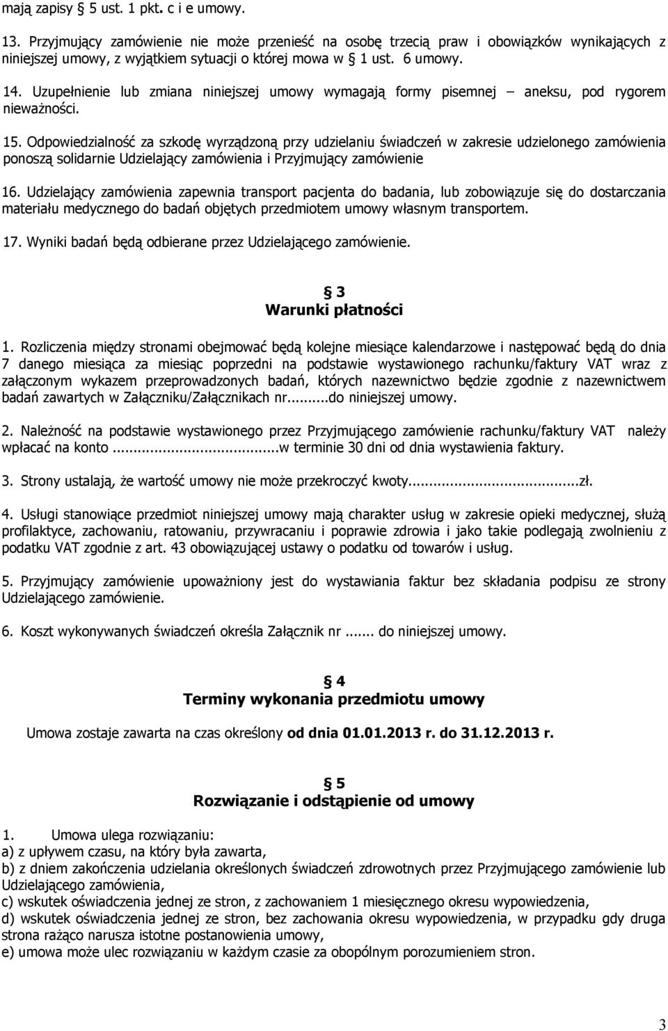 Odpowiedzialność za szkodę wyrządzoną przy udzielaniu świadczeń w zakresie udzielonego zamówienia ponoszą solidarnie Udzielający zamówienia i Przyjmujący zamówienie 16.