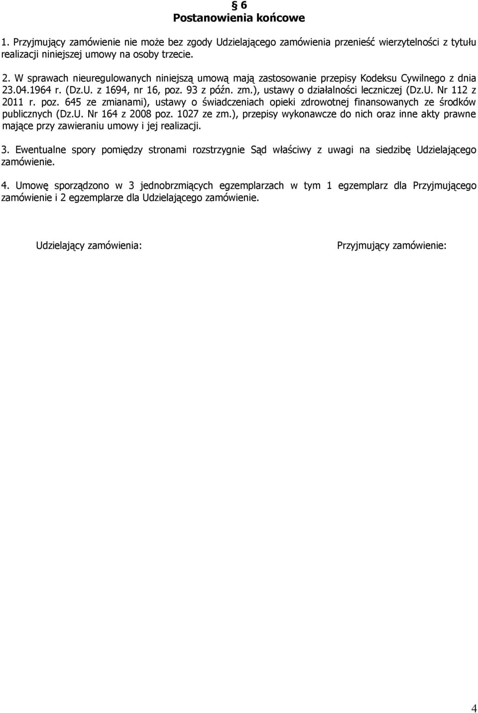 poz. 645 ze zmianami), ustawy o świadczeniach opieki zdrowotnej finansowanych ze środków publicznych (Dz.U. Nr 164 z 2008 poz. 1027 ze zm.