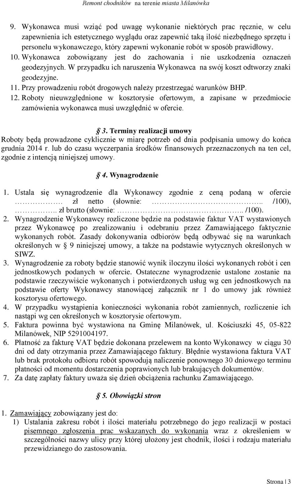 11. Przy prowadzeniu robót drogowych należy przestrzegać warunków BHP. 12. Roboty nieuwzględnione w kosztorysie ofertowym, a zapisane w przedmiocie zamówienia wykonawca musi uwzględnić w ofercie. 3.