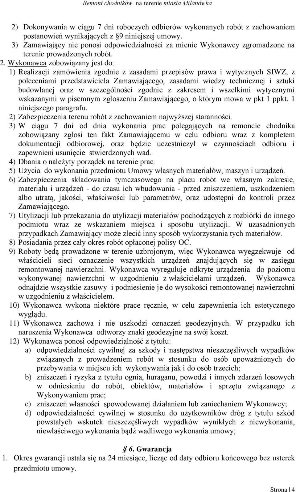 Wykonawca zobowiązany jest do: 1) Realizacji zamówienia zgodnie z zasadami przepisów prawa i wytycznych SIWZ, z poleceniami przedstawiciela Zamawiającego, zasadami wiedzy technicznej i sztuki